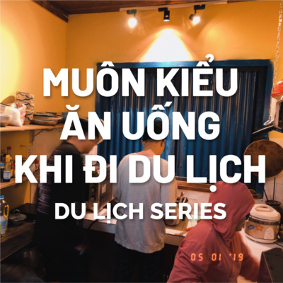 EP2: MUÔN KIỂU ĂN UỐNG KHI ĐI DU LỊCH || Series: Du lịch