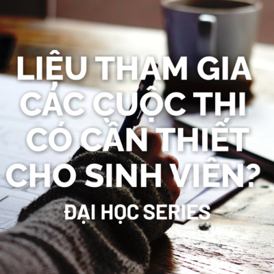 EP1: Liệu tham gia các cuộc thi có cần thiết cho sinh viên? || Series: Đại học