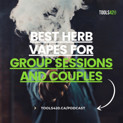 Best Herb Vapes for Group Sessions and Couples by Tools420