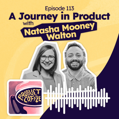 113. A Journey in Product (w/Natasha Mooney Walton)