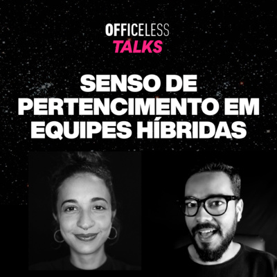 Senso de pertencimento em equipes híbridas | Officeless Talks #062