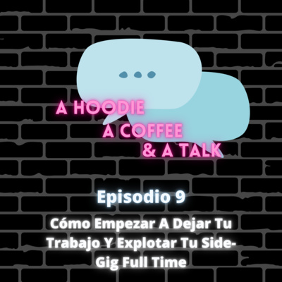 Episodio IX - Cómo Empezar A Dejar Tu Trabajo Y Explotar Tu Side-Gig Full Time episode artwork