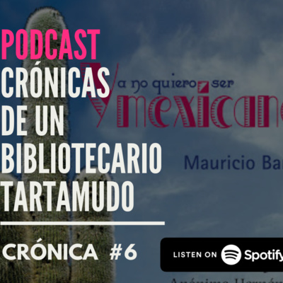 Crónicas de un Bibliotecario Tartamudo - Crónica #6: Ya no quiero ser mexicano