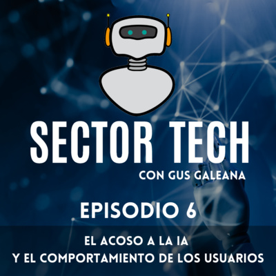 Sector Tech 06: El acoso a la IA y el comportamiento de los usuarios