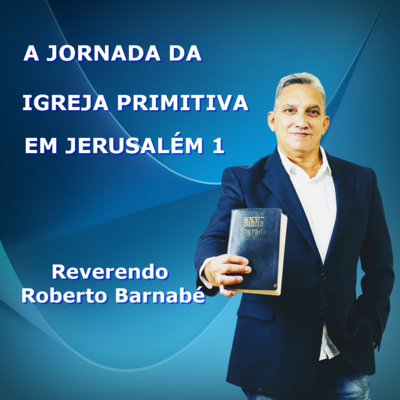 A JORNADA DA IGREJA PRIMITIVA EM JERUSALÉM 1 - REV ROBERTO BARNABÉ episode artwork