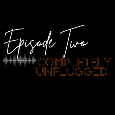 Ep. 2 Completely Unplugged Ep. 2 Completely Unplugged