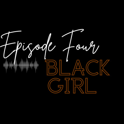 Ep. 4 Black Girl Ep. 4 Black Girl