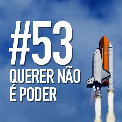 53 - QUERER NÃO É PODER