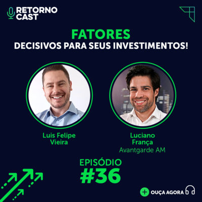 #36 - FATORES decisivos para seus investimentos! com o Luciano França da Avantgarde AM