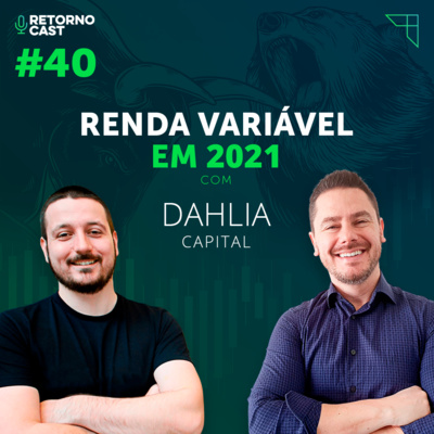 #40 - Renda Variável em 2021 - Com Dahlia Capital