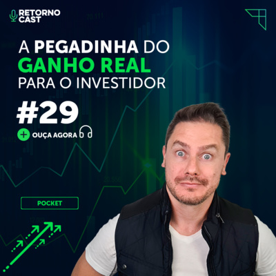 #29 - POCKET - A pegadinha do ganho real para o investidor