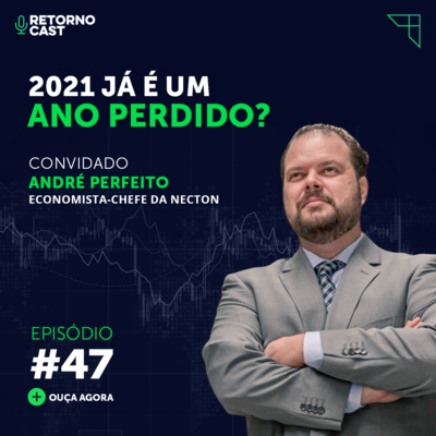 #47 - 2021 Já é um ano PERDIDO? Com André Perfeito
