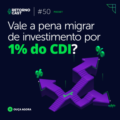#50 POCKET Vale a pena migrar de investimento por 1% do CDI?