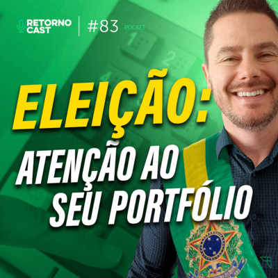 POCKET #83 RETORNOCAST - Como a ELEIÇÃO pode impactar nos seus INVESTIMENTOS?