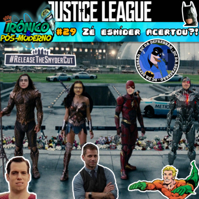 ZÉ ESNÍDER e a Liga da Justiça Snyder Cut! // IRÔNICO E PÓS-MODERNO #29