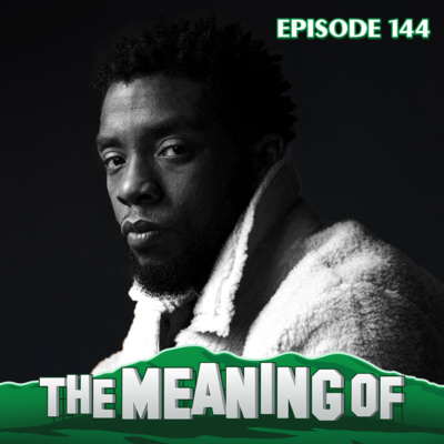 "The Meaning Of" Chadwick Boseman - Ep144