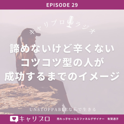 Ep 29：諦めないけど辛くない！コツコツ型の人が成功するまでのリアルなイメージ