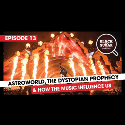 Astroworld 👿, the dystopian prophecy and how the music influences us. Black with Sugar podcast 13