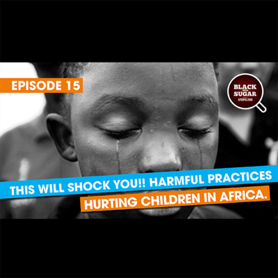 ⚠️ Harmful practices hurting children in Africa. Black with Sugar podcast 15
