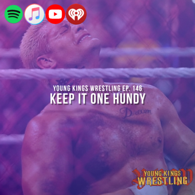 Young Kings Wrestling Ep. 146 - Keep It One Hundy