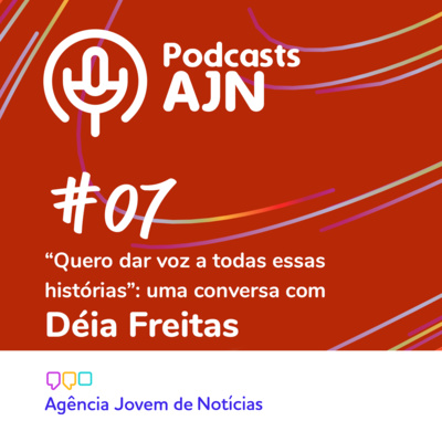  Podcasts AJN #07 | Uma conversa com Déia Freitas, a voz por trás do podcast 'Não Inviabilize'