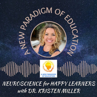 How the brain supports happy, healthy learners in a new paradigm of education. With Dr. Kristen Miller #46