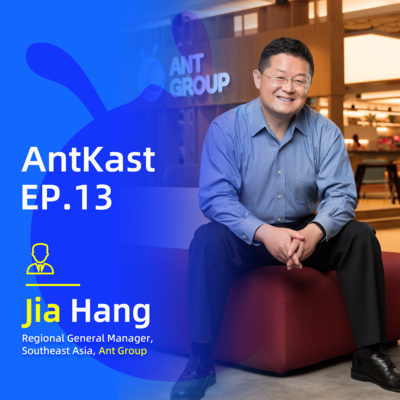 EP.13 Going Global by Thinking Local: An In-depth Conversation with Ant Group's Jia Hang