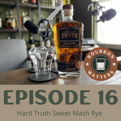 Episode 16 - Hard Truth Sweet Mash Rye