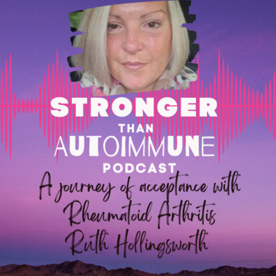 A journey of acceptance with Rheumatoid Arthritis: An Interview with Ruth Hollingsworth (Episode #39)