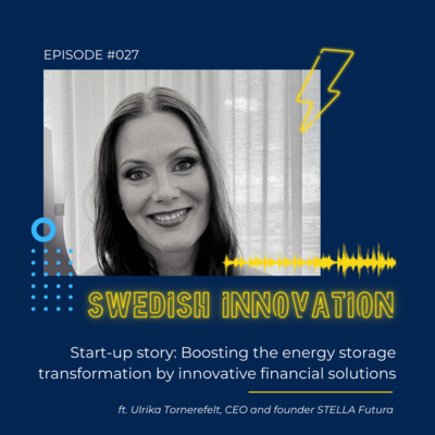 #27 Start-up story: Boosting the energy storage transformation by innovative financial solutions combined with societal impact. Ulrika Tornerefelt, CEO and founder Stella Futura 