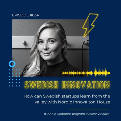 #34 - How can Swedish start-ups learn from the Valley with Nordic Innovation House - Annie Lindmark