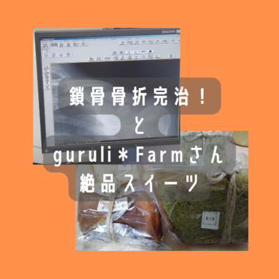 【祝!】左鎖骨骨折完治!とguruli*Farmさんの絶品スイーツ