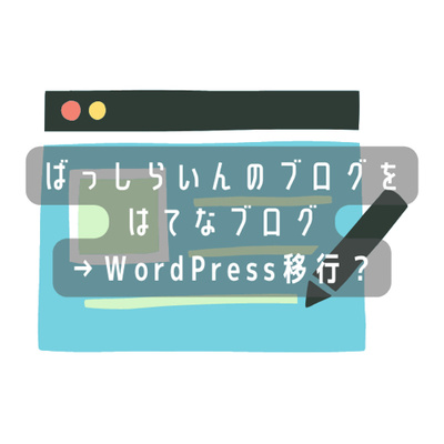 ばっしらいんのブログをはてなブログにしたけどWordPressに戻そうかな