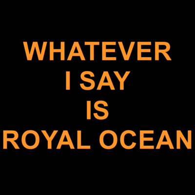 Ep.1 - "Whatever I Say is Royal Ocean" and hello world Ep.1 - "Whatever I Say is Royal Ocean" and hello world