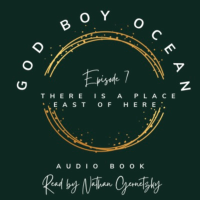 Episode 7: There Is A Place East Of Here