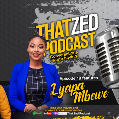 That Zed Podcast Ep19 - Lyapa Mbewe