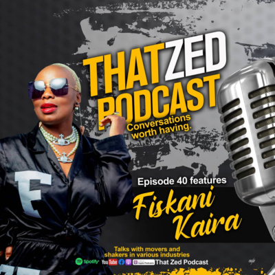 That Zed Podcast Ep40 - Fiskani Kaira