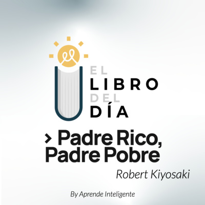 [Episodio 9]: Padre Rico, Padre Pobre - Los ricos no trabajan por dinero 