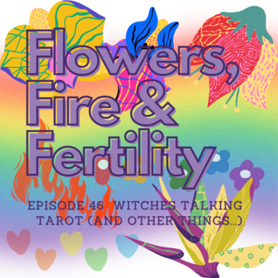 Ep 46: Flowers, Fire, & Fertility