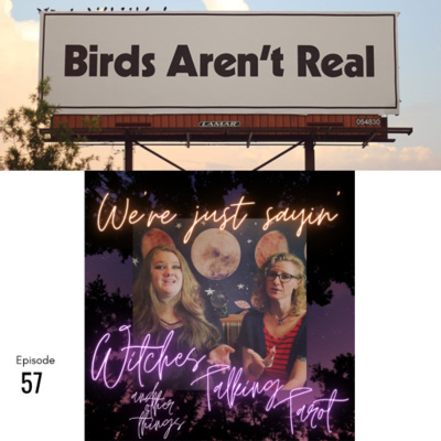 Ep 57: Birds Aren't Real, We're Just Sayin'