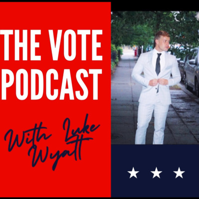 The Vote Podcast! With Luke Wyatt