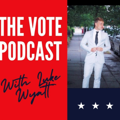 The Vote Podcast! With Luke Wyatt