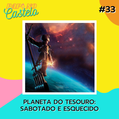 #Papo 33: Planeta do Tesouro - Sabotado e Esquecido (feat.: Lucas do O Camundongo e Matheus Côrtes)