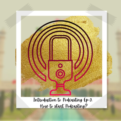 EPISODE-25: INTRODUCTION TO PODCASTING EP-2: HOW TO START PODCASTING? EPISODE-25: INTRODUCTION TO PODCASTING EP-2: HOW TO START PODCASTING?