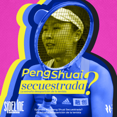 EP #7 - Peng Shuai Secuestrada? La Extraña Desaparición de la Tenista