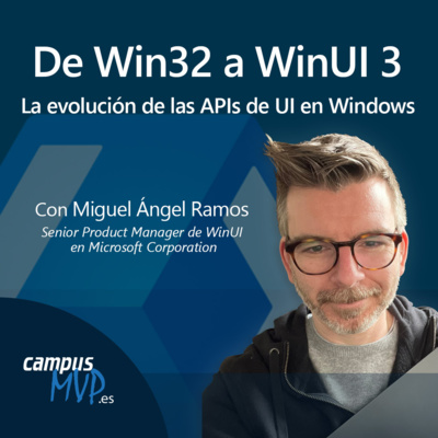 💻 De Win32 a WinUI 3: la evolución de las APIs de UI en Windows, con Miguel Ramos de Microsoft