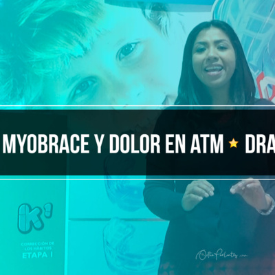 Myobrace y Dolor en ATM con la Dra. Gabriela Sánchez | HE - 09