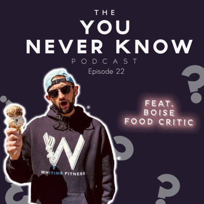 Ep.22 Boise's Best Spots to Eat! feat. Boise Food Critic - The "You Never Know" Podcast