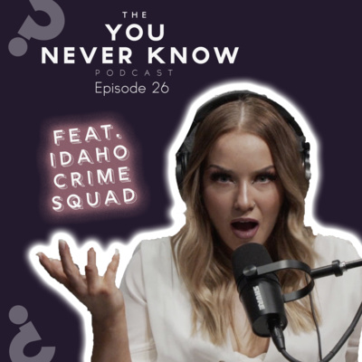 Ep.26 IDAHO's WORST CRIME w/ Idaho Crime Squad - The "You Never Know" Podcast