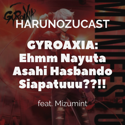 GYROAXIA: Ehmm Nayuta Asahi Hasbando Siapatuuu??!! feat. Mizumint